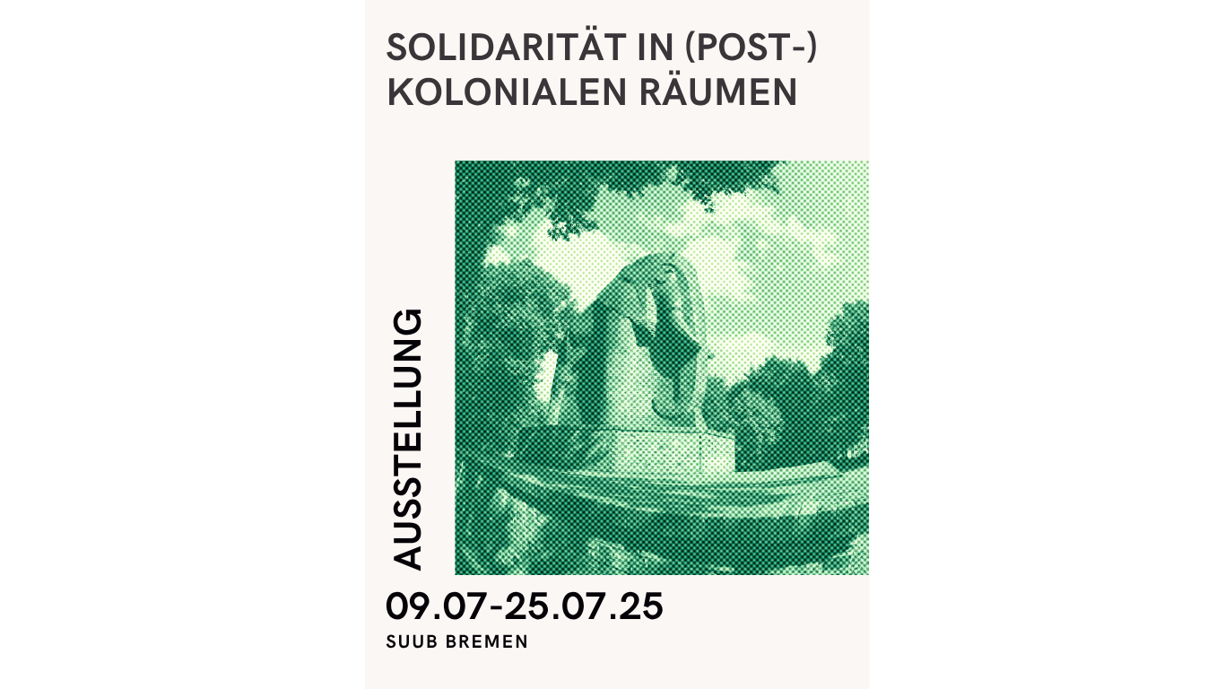 Poster zur Ausstellung "Solidarität in (post-)kolonialen Räumen", vom 9.7.2025-25.7.2025 in der Staats-und Universitätsbibliothek Bremen. Foto: Antikolonialdenkmal in Bremen Fotocredit: (cc) Hannes Grobe